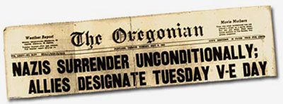 Newspaper headline from The Oregonian reads "Nazis Surrender Unconditionally; Allies Designate Tuesday V-E Day"