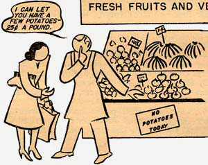 Drawing of man whispering to woman "I can let you have a few potatoes - 25¢ a pound." Sign behind him reads "No potatoes today."