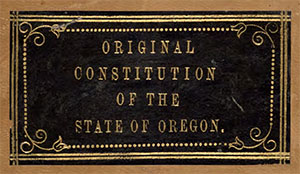 Picture of the front of the Oregon Constitution with the words: Original Constitution of The State of Oregon.