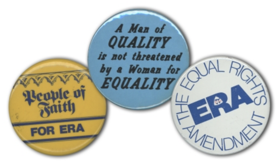 Buttons read: ERA The Equal Rights Amendment, People of Faith for ERA, A Man of Quality is not threatened by a Woman for EQUALITY